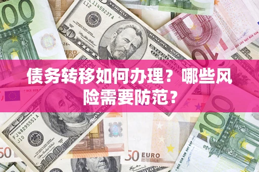 武汉债务转移如何办理？哪些风险需要防范？