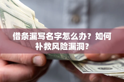武汉借条漏写名字怎么办？如何补救风险漏洞？