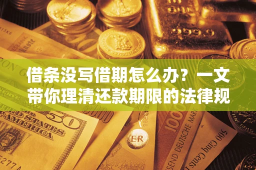 武汉借条没写借期怎么办？一文带你理清还款期限的法律规则