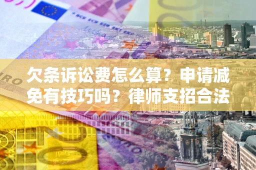 武汉欠条诉讼费怎么算？申请减免有技巧吗？律师支招合法省钱