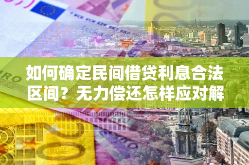 武汉如何确定民间借贷利息合法区间？无力偿还怎样应对解决法门？