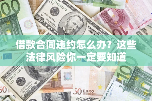 武汉借款合同违约怎么办？这些法律风险你一定要知道