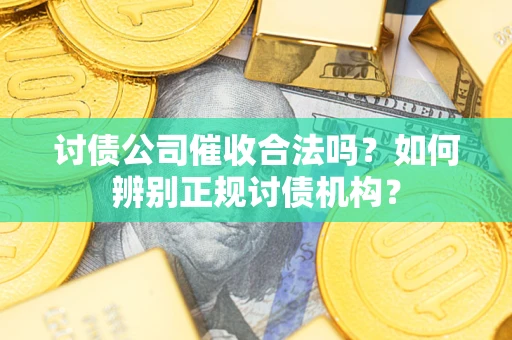 武汉讨债公司催收合法吗？如何辨别正规讨债机构？