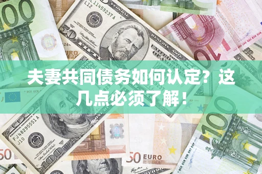 武汉夫妻共同债务如何认定？这几点必须了解！