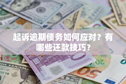 武汉起诉逾期债务如何应对？有哪些还款技巧？