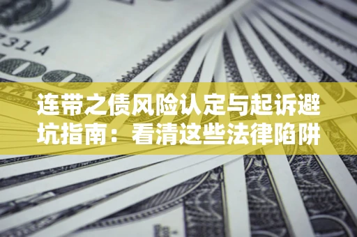 武汉连带之债风险认定与起诉避坑指南：看清这些法律陷阱，避免无辜背债