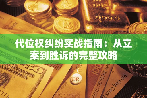 武汉代位权纠纷实战指南：从立案到胜诉的完整攻略