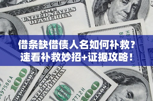 武汉借条缺借债人名如何补救？速看补救妙招+证据攻略！