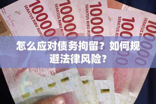 武汉怎么应对债务拘留？如何规避法律风险？