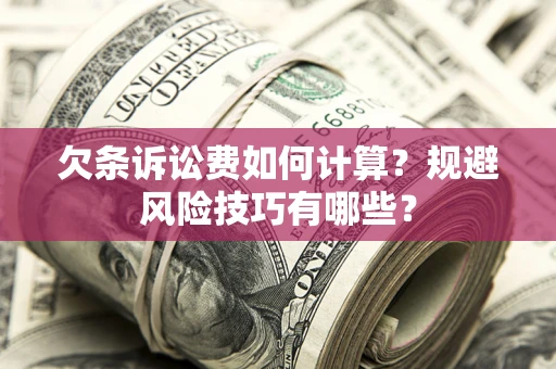 武汉欠条诉讼费如何计算？规避风险技巧有哪些？