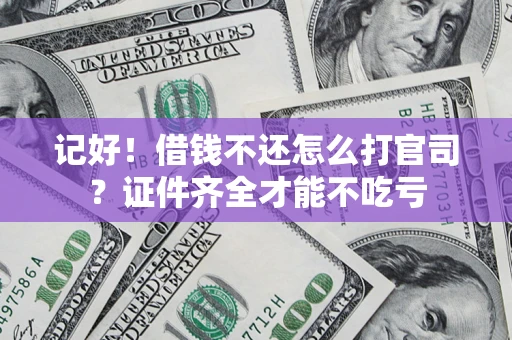 武汉记好！借钱不还怎么打官司？证件齐全才能不吃亏