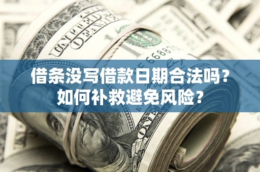 武汉借条没写借款日期合法吗？如何补救避免风险？