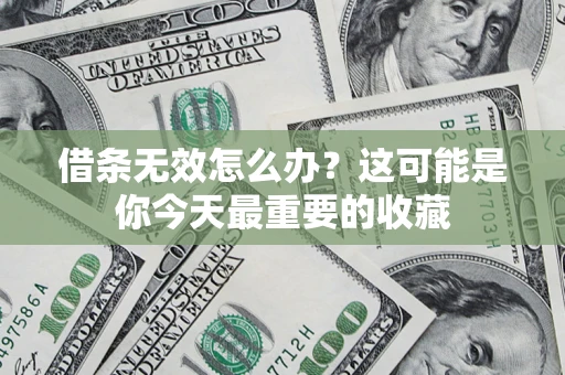 武汉借条无效怎么办？这可能是你今天最重要的收藏