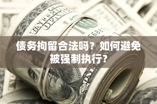武汉债务拘留合法吗？如何避免被强制执行？