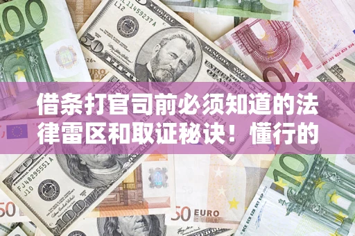 武汉借条打官司前必须知道的法律雷区和取证秘诀！懂行的人已经留好这些证据