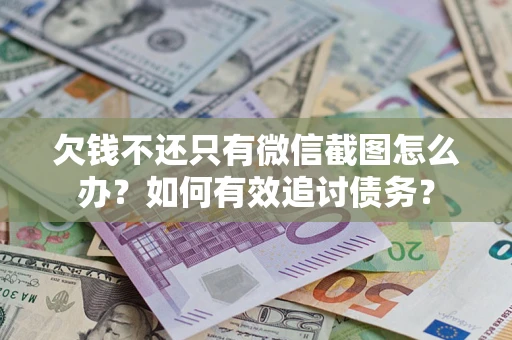 武汉欠钱不还只有微信截图怎么办？如何有效追讨债务？