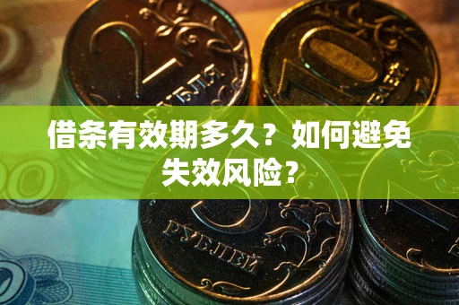 武汉借条有效期多久？如何避免失效风险？