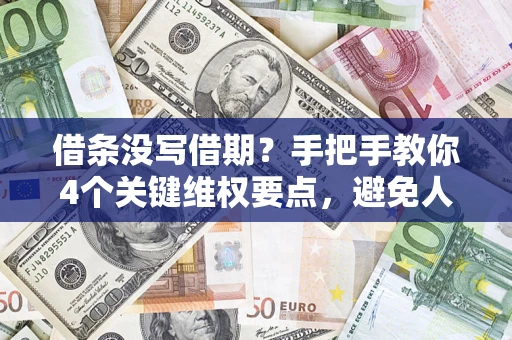 武汉借条没写借期？手把手教你4个关键维权要点，避免人财两空