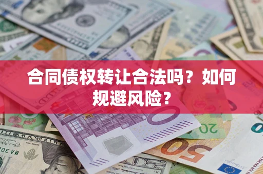 武汉合同债权转让合法吗？如何规避风险？