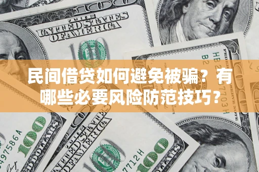 武汉民间借贷如何避免被骗？有哪些必要风险防范技巧？