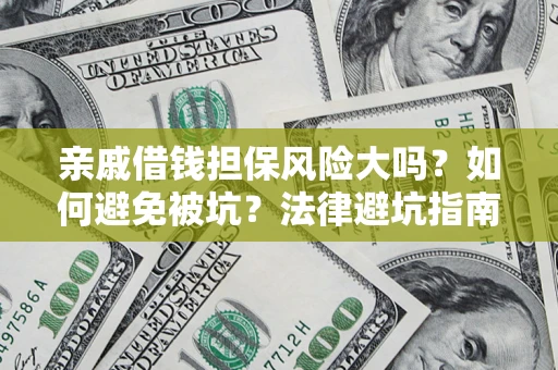 武汉亲戚借钱担保风险大吗？如何避免被坑？法律避坑指南