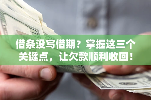 武汉借条没写借期？掌握这三个关键点，让欠款顺利收回！