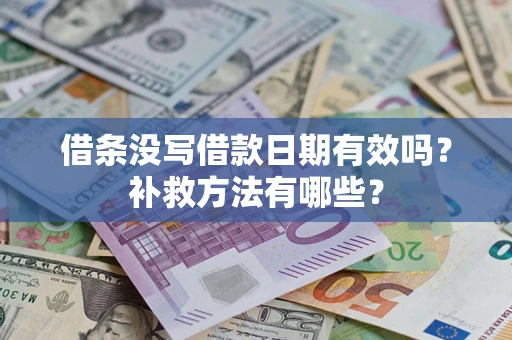武汉借条没写借款日期有效吗?补救方法有哪些? 武汉借条没写借款日期有效吗?补救方法有哪些?