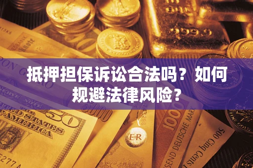 武汉抵押担保诉讼合法吗？如何规避法律风险？