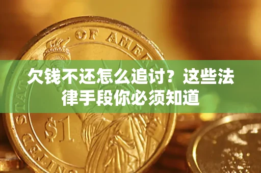 武汉欠钱不还怎么追讨？这些法律手段你必须知道