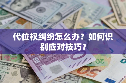 武汉代位权纠纷怎么办？如何识别应对技巧？
