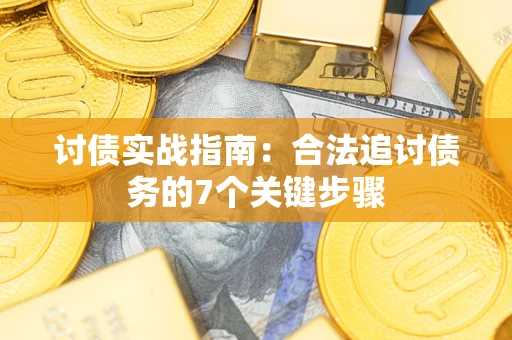 武汉讨债实战指南：合法追讨债务的7个关键步骤