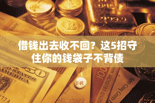武汉借钱出去收不回？这5招守住你的钱袋子不背债
