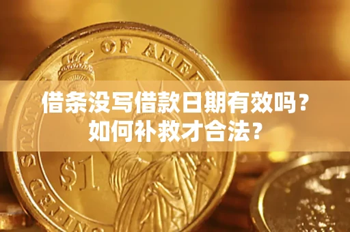 武汉借条没写借款日期有效吗？如何补救才合法？